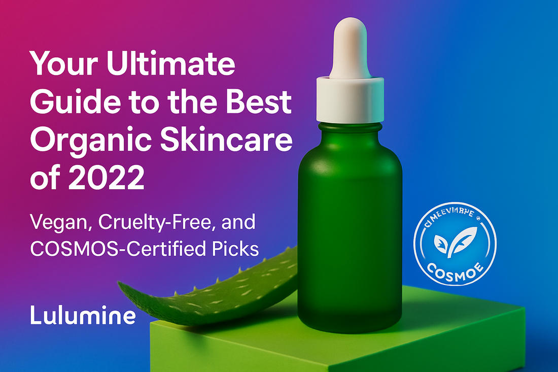 Your Ultimate Guide to the Best Organic Skincare of 2022: Vegan, Cruelty-Free, and COSMOS-Certified Picks by Lulumine