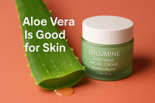 Aloe Vera Is Good for Skin: 7 Proven Benefits and How to Pair It with Lulumine’s Organic Formulas