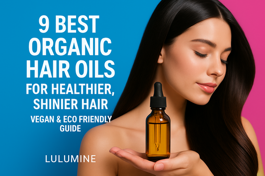 9 Best Organic Hair Oils for Healthier, Shinier Hair (Vegan &amp; Eco-Friendly Guide from Lulumine)