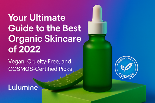 Your Ultimate Guide to the Best Organic Skincare of 2022: Vegan, Cruelty-Free, and COSMOS-Certified Picks by Lulumine